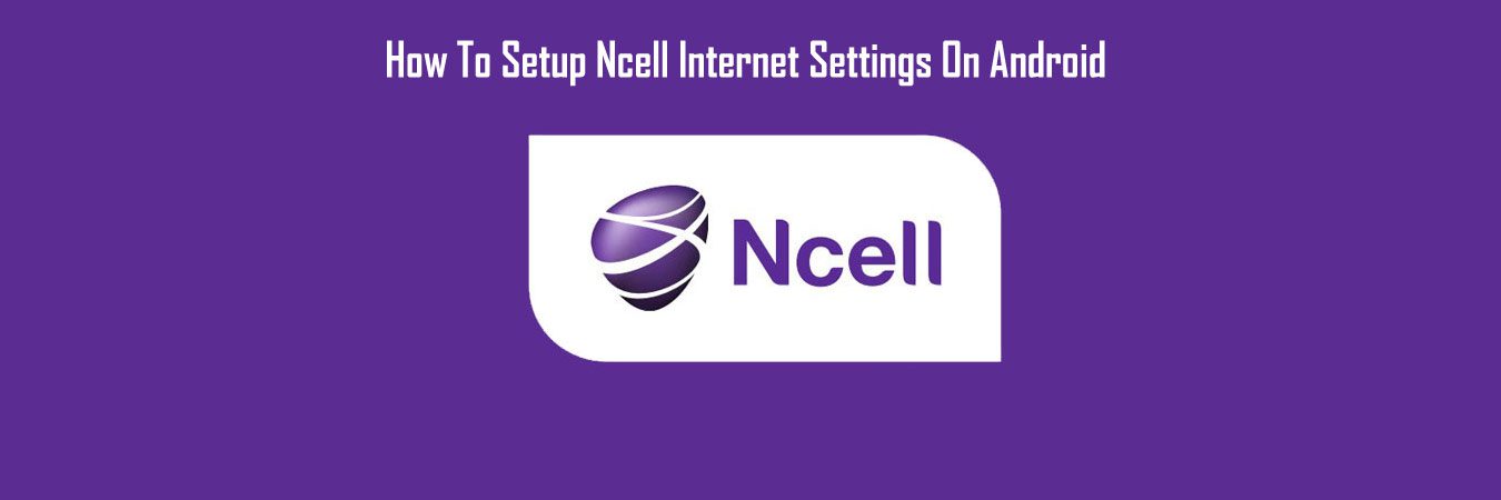 How to setup ncell internet settings on Android