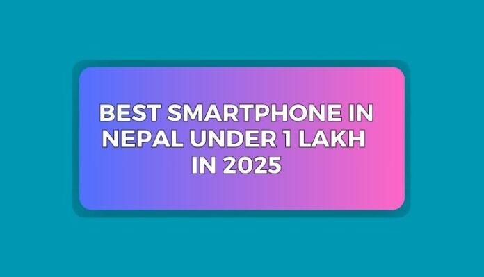 Best Smartphone in Nepal Under 1 Lakh in 2025